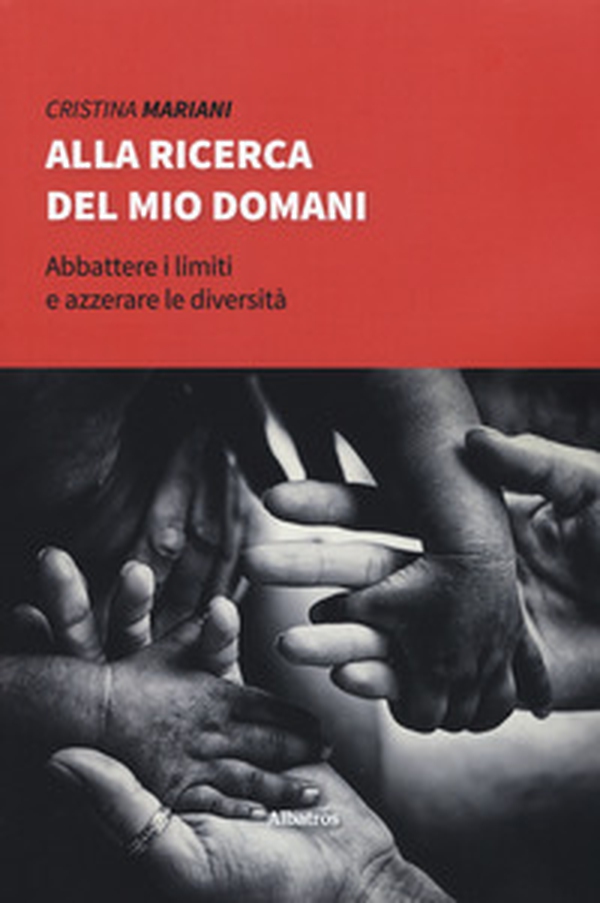 Alla ricerca del mio domani. Abbattere i limiti e azzerare le diversità - Librerie.coop Alla ricerca del mio domani. Abbattere i limiti e azzerare le diversità - Librerie.coop