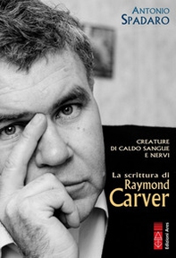 Creature di caldo sangue e nervi. La scrittura di Raymond Carver - Librerie.coop Creature di caldo sangue e nervi. La scrittura di Raymond Carver - Librerie.coop