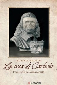 Le ossa di Cartesio. Una storia della modernità - Librerie.coop