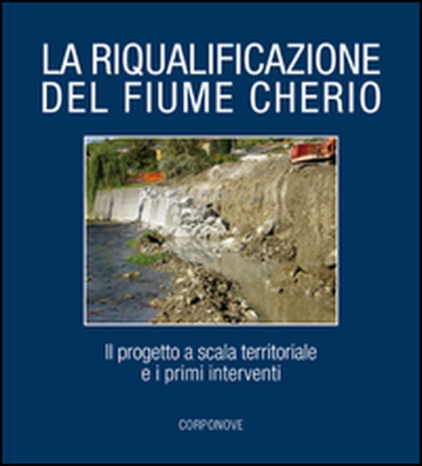 La riqualificazione del fiume Cherio. Il progetto a scala territoriale e i primi interventi - Librerie.coop La riqualificazione del fiume Cherio. Il progetto a scala territoriale e i primi interventi - Librerie.coop