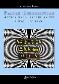 Parole geroglifiche. Antica magia racchiusa nei simboli egiziani - Librerie.coop