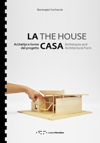La casa. Archetipi e forme del progetto-The house. Archetypes and architectural form - Librerie.coop