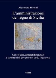 L'amministrazione del regno di Sicilia. Cancelleria, apparati finanziari e strumenti di governo nel tardo medioevo - Librerie.coop