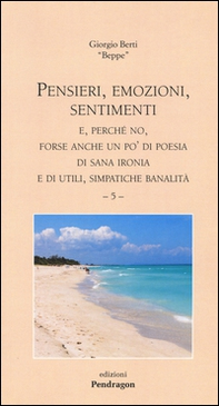 Pensieri, emozioni, sentimenti. E, perché no, forse anche un po' di poesia di sana ironia e di utili, simpatiche banalità - Vol. 5 - Librerie.coop