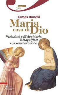 Maria casa di Dio. Variazioni sull'Ave Maria, il Magnificat e la vera devozione - Librerie.coop