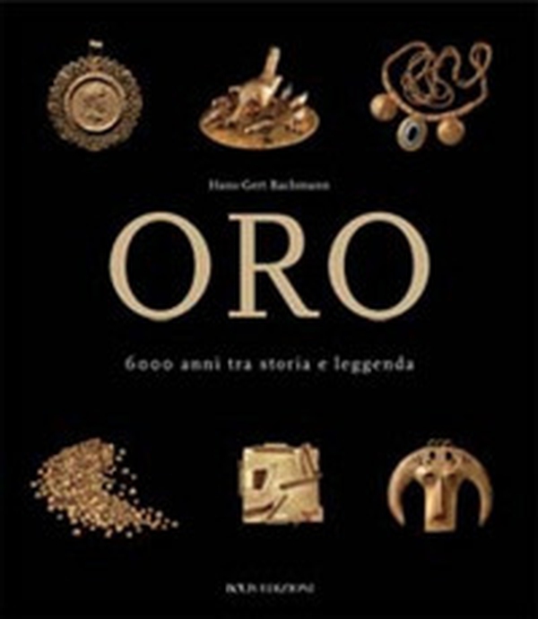 Oro. 6000 anni tra storia e leggenda - Librerie.coop Oro. 6000 anni tra storia e leggenda - Librerie.coop