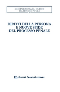 Diritti della persona e nuove sfide del processo penale. Atti del XXXII convegno nazionale (Salerno, 25-27 ottobre 2018) - Librerie.coop