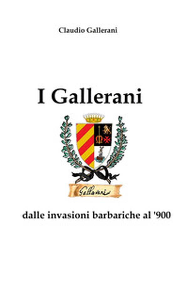 I Gallerani dalle invasioni barbariche al '900 - Librerie.coop I Gallerani dalle invasioni barbariche al '900 - Librerie.coop