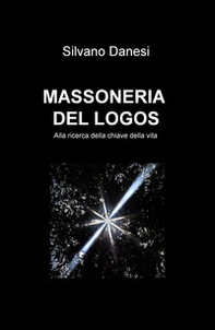 Massoneria del logos. Alla ricerca della chiave della vita - Librerie.coop