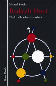 Radicali liberi. Elogio della scienza anarchica - Librerie.coop