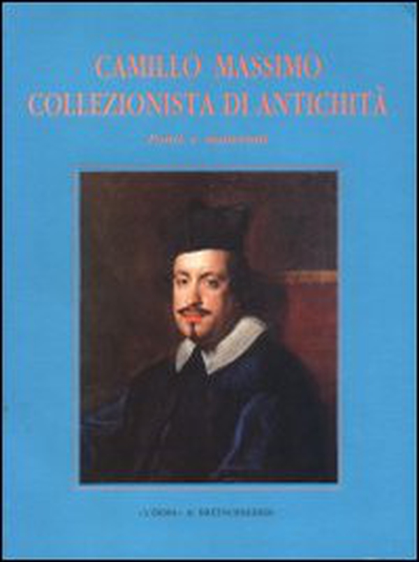 Camillo Massimo collezionista e di antichità. Fonti e materiali - Librerie.coop