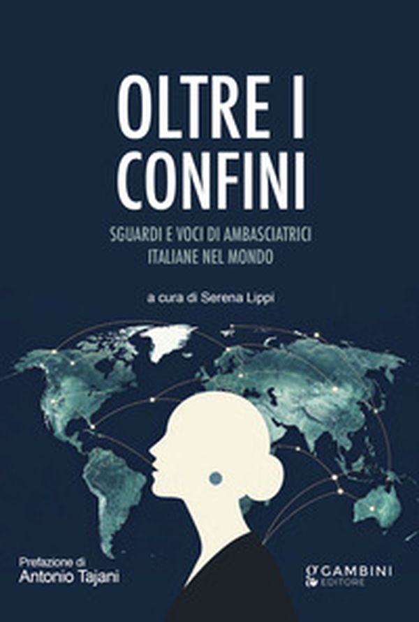 Oltre i confini. Sguardi e voci di ambasciatrici italiane nel mondo - Librerie.coop