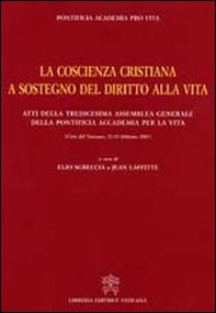 La coscienza cristiana a sostegno del diritto alla vita. Atti della Tredicesima Assemblea Generale della Pontificia Accademia per la Vita - Librerie.coop