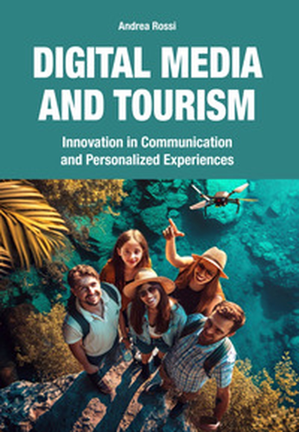 Digital media and tourism. Innovation in communication and personalized experiences - Librerie.coop Digital media and tourism. Innovation in communication and personalized experiences - Librerie.coop