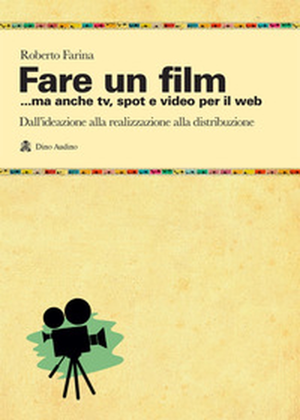 Fare un film... ma anche tv, spot e video per il web.. Il racconto del ciclo produttivo di un audiovisivo, dall'ideazione alla realizzazione alla distribuzione - Librerie.coop Fare un film... ma anche tv, spot e video per il web.. Il racconto del ciclo produttivo di un audiovisivo, dall'ideazione alla realizzazione alla distribuzione - Librerie.coop