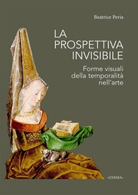 La prospettiva invisibile. Forme visuali della temporalità nell'arte - Librerie.coop La prospettiva invisibile. Forme visuali della temporalità nell'arte - Librerie.coop
