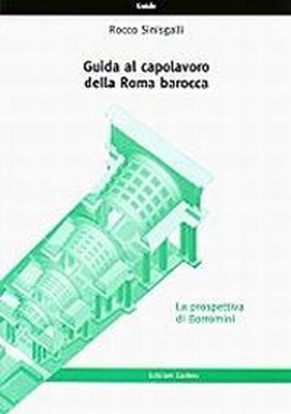Guida al capolavoro della Roma barocca: la prospettiva di Borromini - Librerie.coop Guida al capolavoro della Roma barocca: la prospettiva di Borromini - Librerie.coop