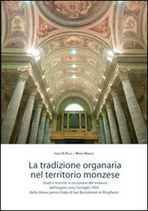 La tradizione organaria nel territorio monzese. Studi e ricerche in occasione del restauro dell'organo Livio Tornaghi 1859 della chiesa... in Brugherio - Librerie.coop