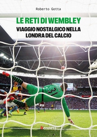Le reti di Wembley. Viaggio nostalgico nella Londra del calcio - Librerie.coop