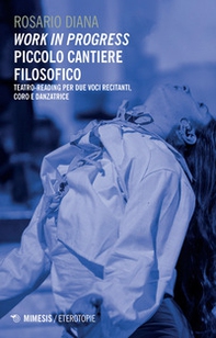 Work in progress. Piccolo cantiere filosofico. Teatro-reading per due voci recitanti, coro e danzatrice - Librerie.coop