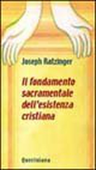 Il fondamento sacramentale dell'esistenza cristiana - Librerie.coop