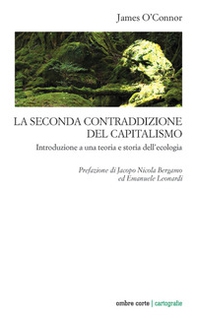 La seconda contraddizione del capitalismo. Introduzione a una teoria e storia dell'ecologia - Librerie.coop La seconda contraddizione del capitalismo. Introduzione a una teoria e storia dell'ecologia - Librerie.coop