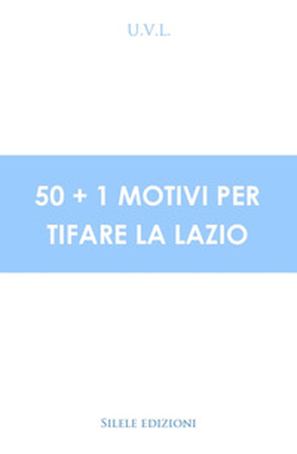50+1 motivi per tifare la Lazio - Librerie.coop 50+1 motivi per tifare la Lazio - Librerie.coop