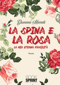 La spina e la rosa. La mia eterna fragilità - Librerie.coop La spina e la rosa. La mia eterna fragilità - Librerie.coop