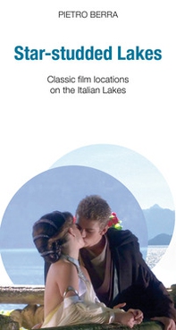 Star-studded lakes. Classic film locations on the Italian lakes - Librerie.coop