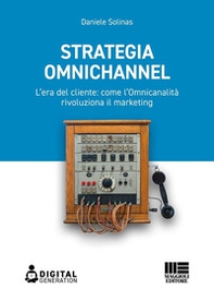 Strategia Omnichannel. L'era del cliente: come l'Omnicanalità rivoluziona il marketing - Librerie.coop