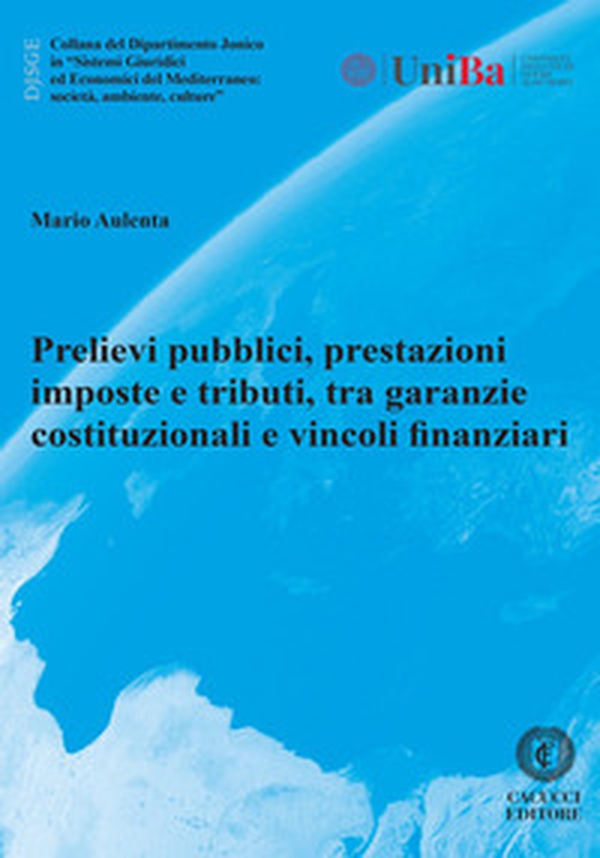Prelievi pubblici, prestazioni imposte e tributi, tra garanzie costituzionali e vincoli finanziari - Librerie.coop