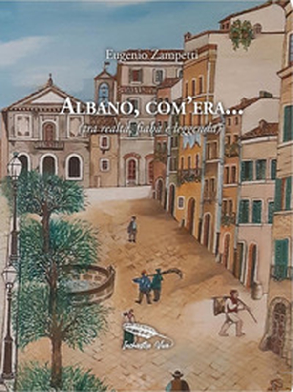 Albano, com'era... (tra realtà, fiaba e leggenda) - Librerie.coop Albano, com'era... (tra realtà, fiaba e leggenda) - Librerie.coop