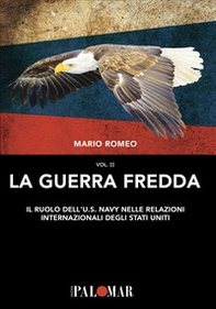 La Guerra Fredda. Il ruolo della U.S. Navy nelle relazioni internazionali degli Stati Uniti - Librerie.coop
