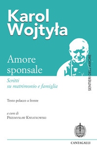 Amore sponsale. Scritti su matrimonio e famiglia. Testo polacco a fronte - Librerie.coop