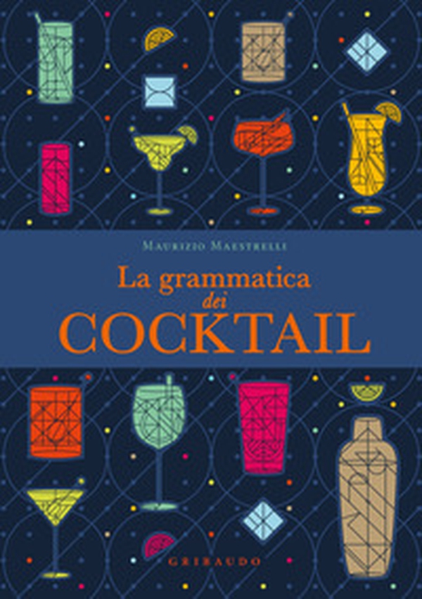 La grammatica dei cocktail - Librerie.coop La grammatica dei cocktail - Librerie.coop
