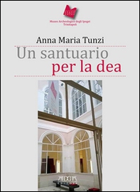 Un santuario per la dea. Museo archeologico degli Ipogei Trinitapoli - Librerie.coop