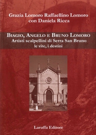 Biagio, Angelo e Bruno Lomoro. Artisti scalpellini di Serra San Bruno le vite, i destini - Librerie.coop