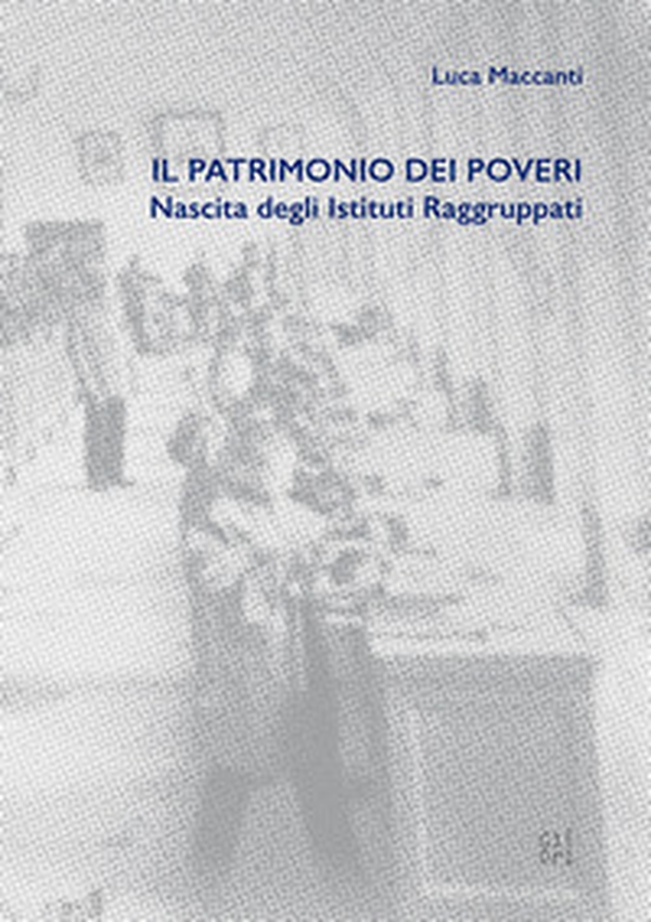 Il patrimonio dei poveri. Nascita degli Istituti Raggruppati - Librerie.coop Il patrimonio dei poveri. Nascita degli Istituti Raggruppati - Librerie.coop