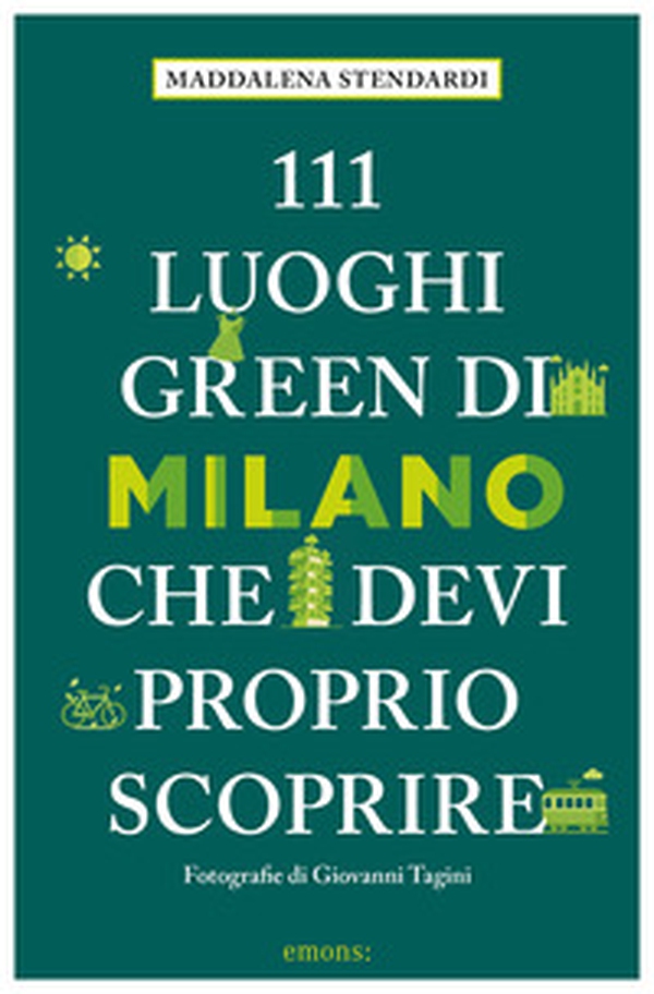 111 luoghi green di Milano che devi proprio scoprire - Librerie.coop 111 luoghi green di Milano che devi proprio scoprire - Librerie.coop