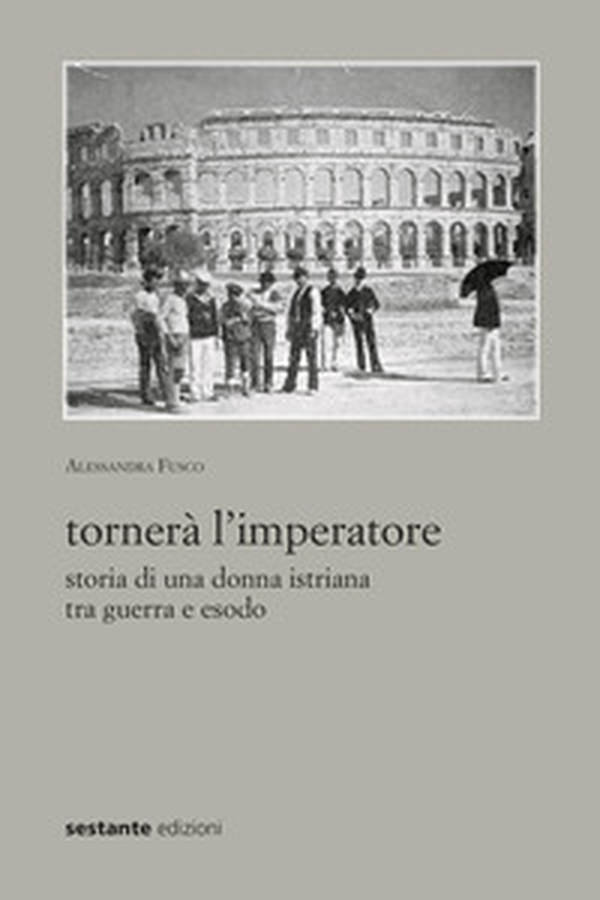 Tornerà l'imperatore. Storia di una donna istriana tra guerra e esodo - Librerie.coop