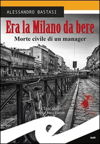 Era la Milano da bere. Morte civile di un manager - Librerie.coop