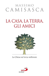 La casa, la terra, gli amici. La Chiesa nel terzo millennio - Librerie.coop La casa, la terra, gli amici. La Chiesa nel terzo millennio - Librerie.coop