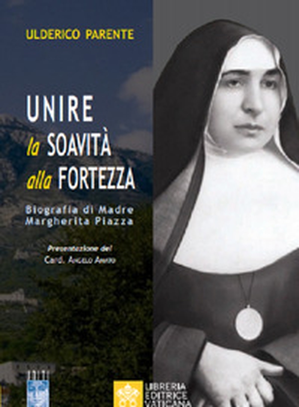 Unire la soavità alla fortezza. Biografia di Madre Margherita Piazza - Librerie.coop Unire la soavità alla fortezza. Biografia di Madre Margherita Piazza - Librerie.coop