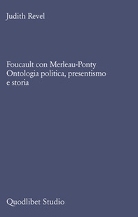 Foucault con Merleau-Ponty. Ontologia politica, presentismo e storia - Librerie.coop