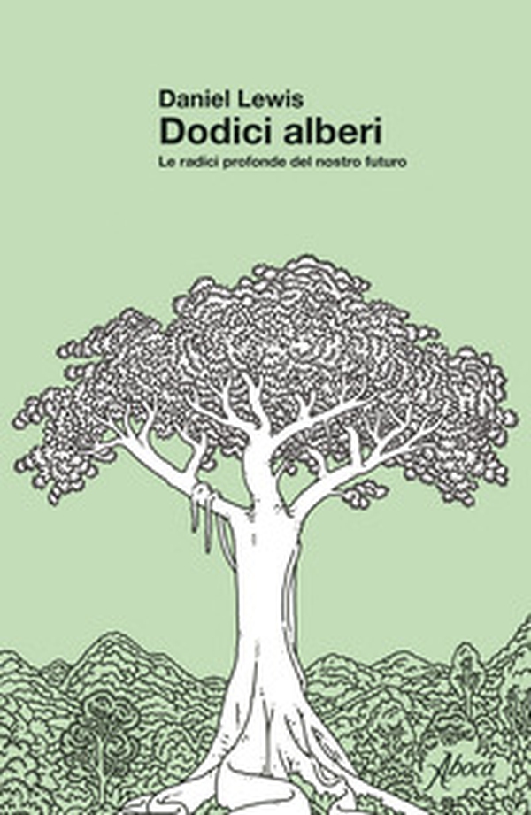 Dodici alberi. Le radici profonde del nostro futuro - Librerie.coop