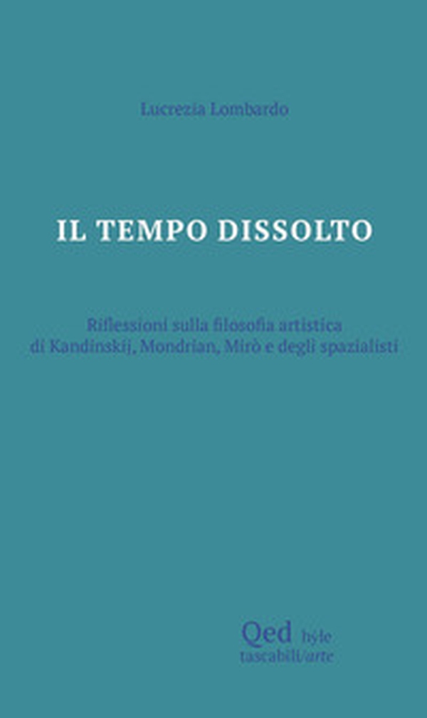 Il tempo dissolto. Riflessioni sulla filosofia artistica - Librerie.coop