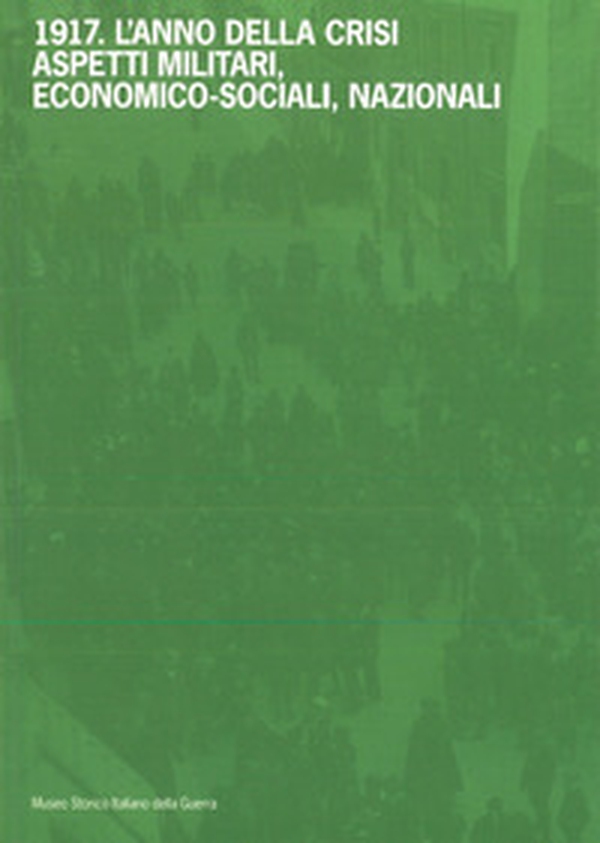 1917. L'anno della crisi. Aspetti militari, economico-sociali, nazionali - Librerie.coop 1917. L'anno della crisi. Aspetti militari, economico-sociali, nazionali - Librerie.coop