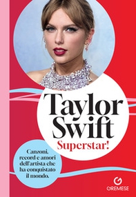 Taylor Swift. Superstar! Canzoni, record e amori dell'artista che ha conquistato il mondo - Librerie.coop
