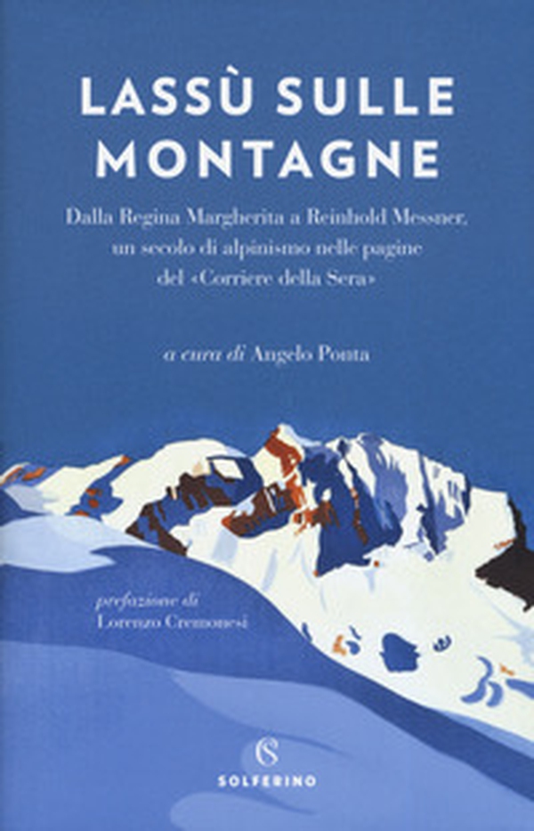Lassù sulle montagne. Dalla regina Margherita a Reinhold Messner, un secolo di alpinismo nelle pagine del «Corriere della Sera» - Librerie.coop Lassù sulle montagne. Dalla regina Margherita a Reinhold Messner, un secolo di alpinismo nelle pagine del «Corriere della Sera» - Librerie.coop