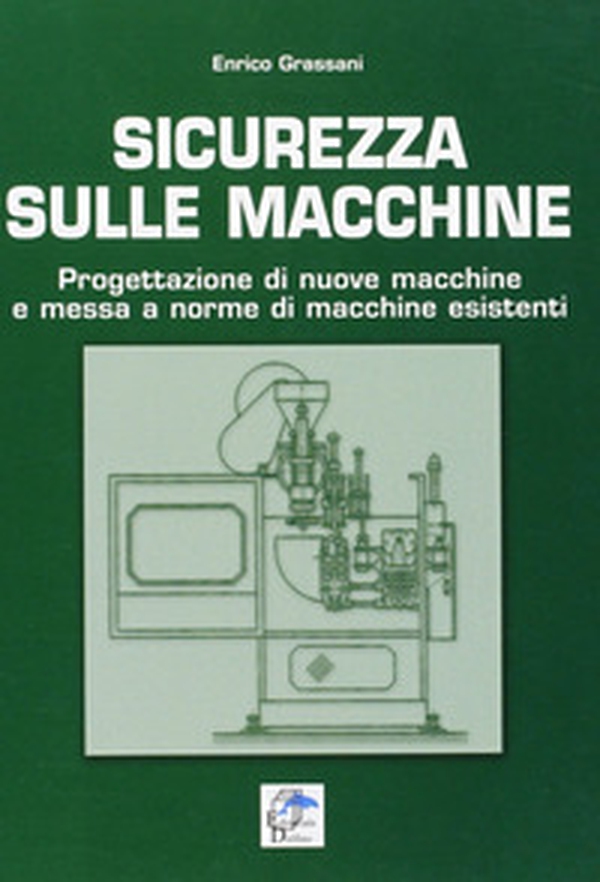 Sicurezza sulle macchine. Progettazione di nuove macchine e messa a norme di macchine esistenti - Librerie.coop Sicurezza sulle macchine. Progettazione di nuove macchine e messa a norme di macchine esistenti - Librerie.coop